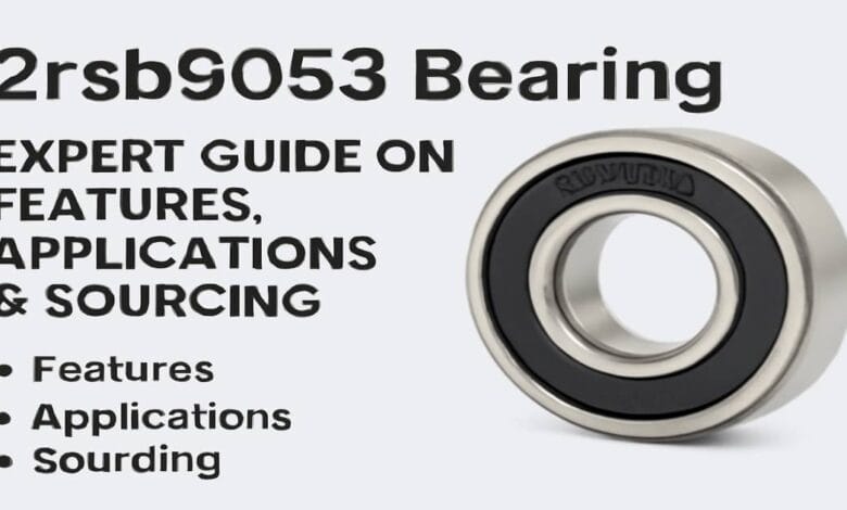 2rsb9053 Bearing: Comprehensive Guide on Features & Uses