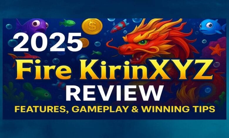 2025 fire kirin xyz Review: Features, Gameplay & Winning Tips